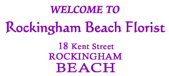 Welcome to Rockingham Beach Florist! - 18 Kent Street, ROCKINGHAM BEACH, Western Australia